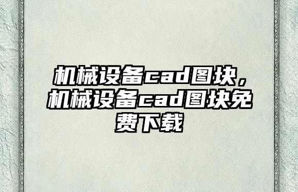 機(jī)械設(shè)備cad圖塊，機(jī)械設(shè)備cad圖塊免費(fèi)下載