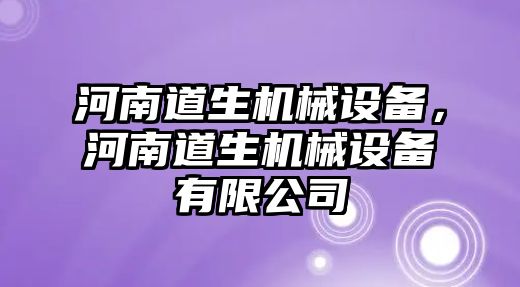 河南道生機(jī)械設(shè)備，河南道生機(jī)械設(shè)備有限公司