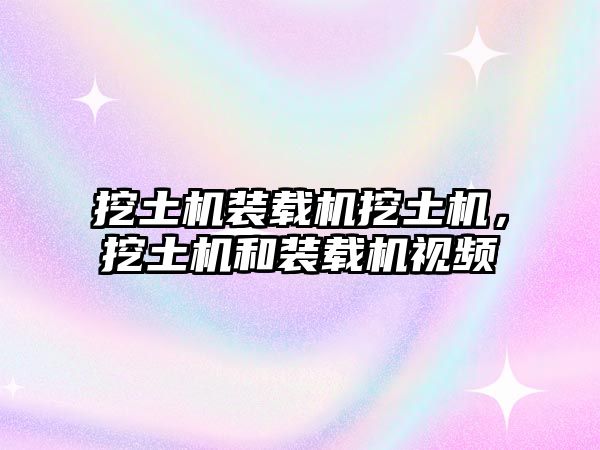 挖土機(jī)裝載機(jī)挖土機(jī)，挖土機(jī)和裝載機(jī)視頻