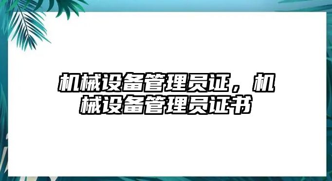 機械設(shè)備管理員證，機械設(shè)備管理員證書