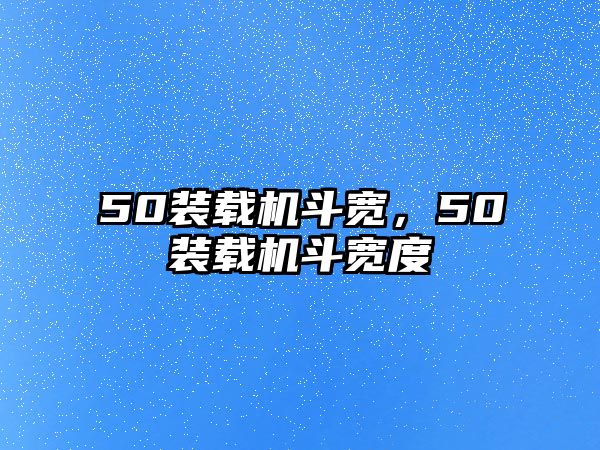 50裝載機(jī)斗寬，50裝載機(jī)斗寬度