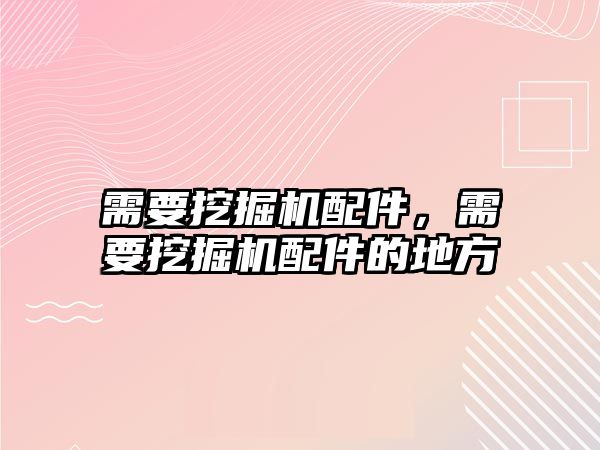 需要挖掘機(jī)配件，需要挖掘機(jī)配件的地方