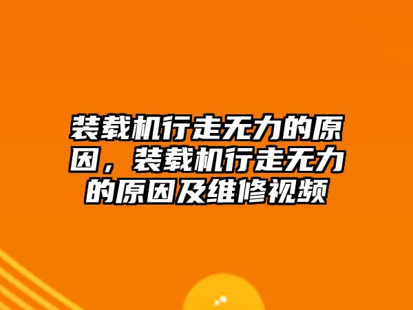 裝載機(jī)行走無力的原因，裝載機(jī)行走無力的原因及維修視頻