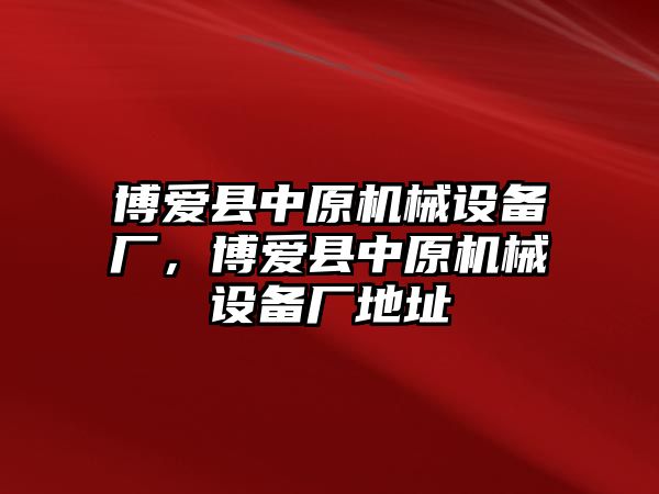 博愛縣中原機(jī)械設(shè)備廠，博愛縣中原機(jī)械設(shè)備廠地址