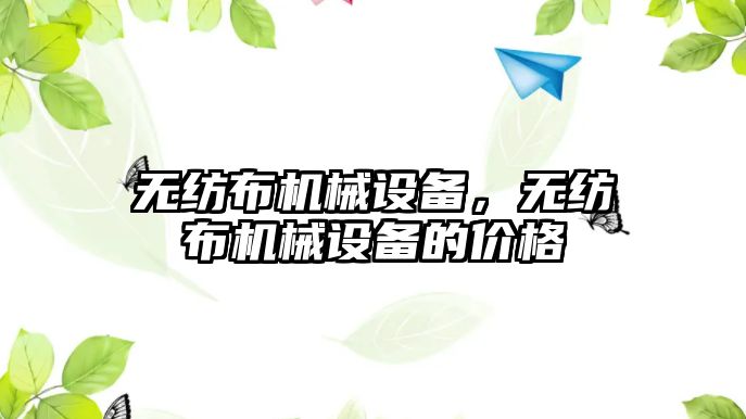 無紡布機械設(shè)備，無紡布機械設(shè)備的價格