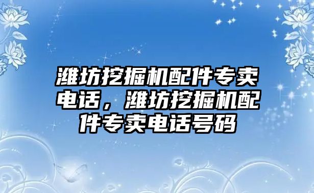 濰坊挖掘機配件專賣電話，濰坊挖掘機配件專賣電話號碼