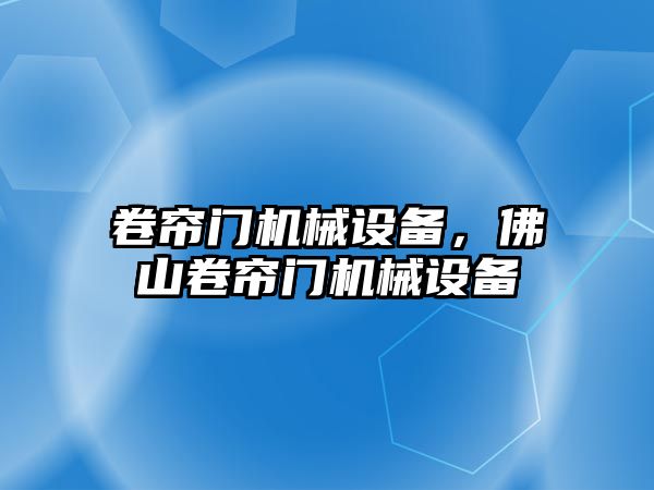 卷簾門機械設(shè)備，佛山卷簾門機械設(shè)備