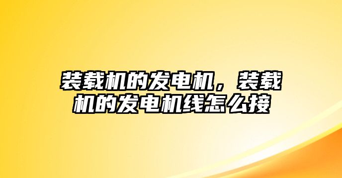 裝載機(jī)的發(fā)電機(jī)，裝載機(jī)的發(fā)電機(jī)線(xiàn)怎么接