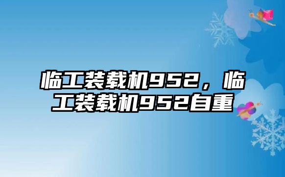 臨工裝載機(jī)952，臨工裝載機(jī)952自重