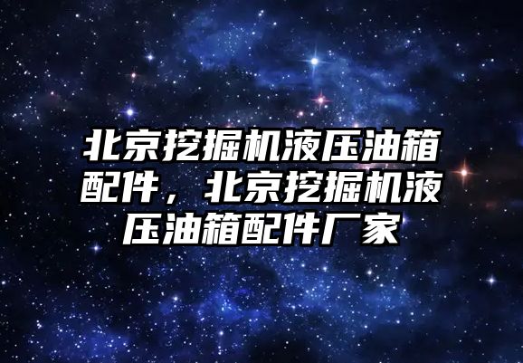 北京挖掘機液壓油箱配件，北京挖掘機液壓油箱配件廠家