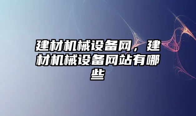 建材機械設備網(wǎng)，建材機械設備網(wǎng)站有哪些