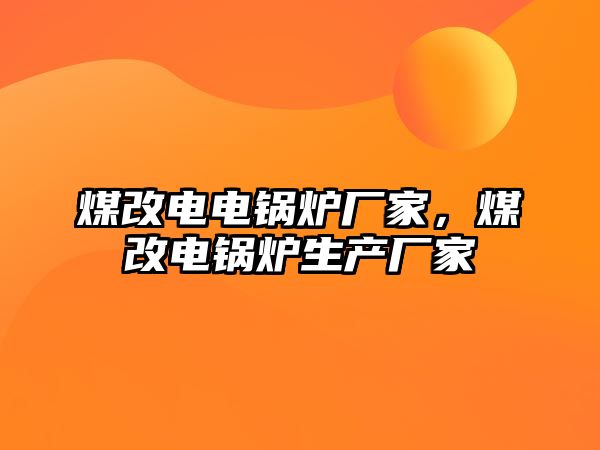 煤改電電鍋爐廠(chǎng)家，煤改電鍋爐生產(chǎn)廠(chǎng)家