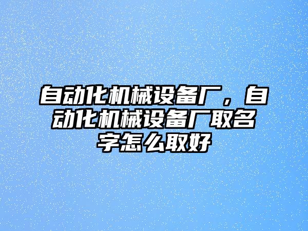 自動化機械設備廠，自動化機械設備廠取名字怎么取好