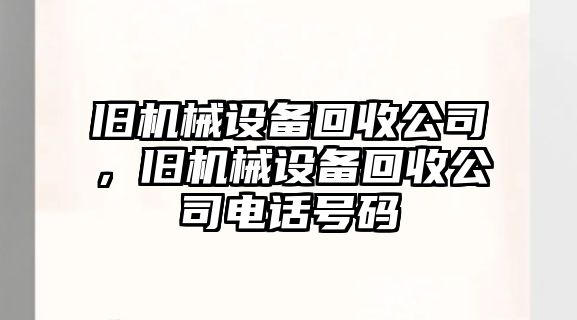 舊機(jī)械設(shè)備回收公司，舊機(jī)械設(shè)備回收公司電話號(hào)碼