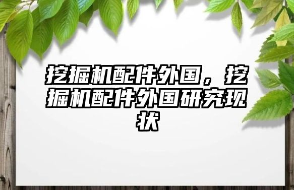 挖掘機配件外國，挖掘機配件外國研究現(xiàn)狀