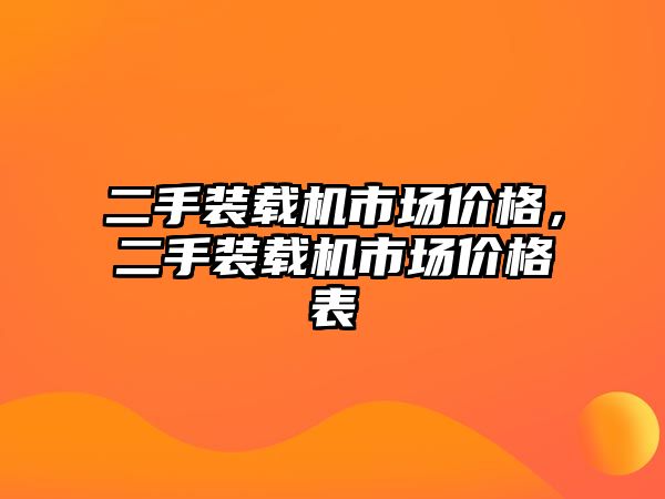 二手裝載機(jī)市場價(jià)格，二手裝載機(jī)市場價(jià)格表