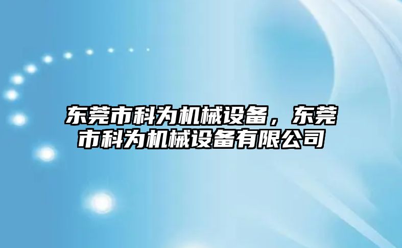 東莞市科為機械設(shè)備，東莞市科為機械設(shè)備有限公司