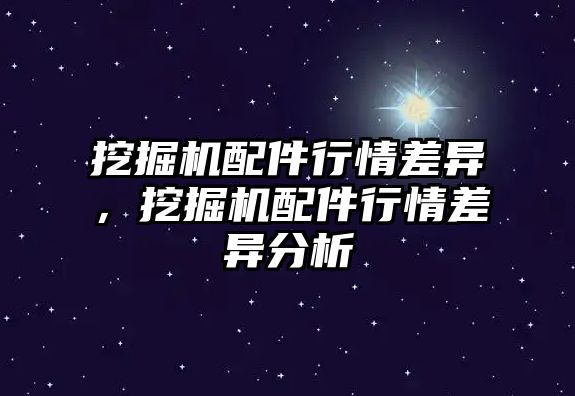 挖掘機配件行情差異，挖掘機配件行情差異分析