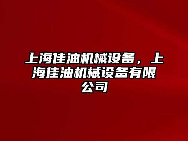 上海佳油機械設(shè)備，上海佳油機械設(shè)備有限公司