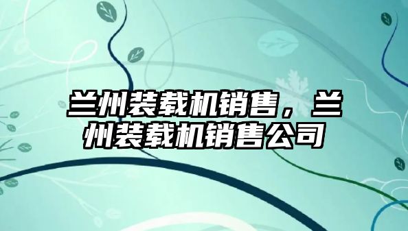 蘭州裝載機銷售，蘭州裝載機銷售公司