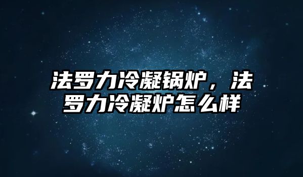 法羅力冷凝鍋爐，法羅力冷凝爐怎么樣