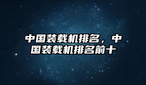 中國裝載機排名，中國裝載機排名前十