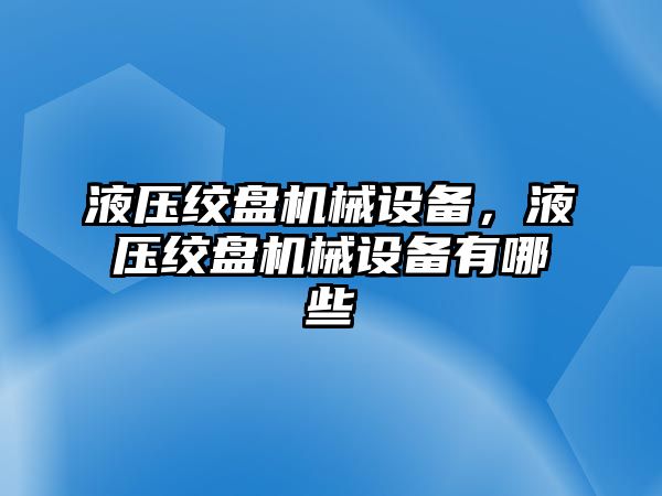 液壓絞盤機械設備，液壓絞盤機械設備有哪些