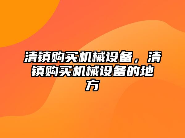 清鎮(zhèn)購買機械設備，清鎮(zhèn)購買機械設備的地方