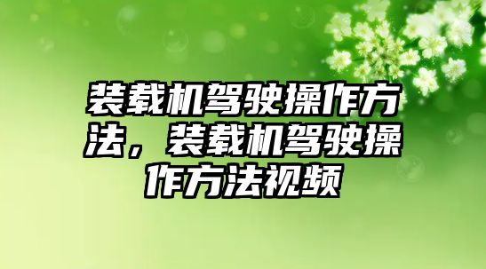 裝載機駕駛操作方法，裝載機駕駛操作方法視頻