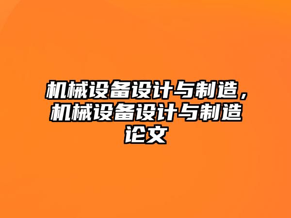 機(jī)械設(shè)備設(shè)計(jì)與制造，機(jī)械設(shè)備設(shè)計(jì)與制造論文