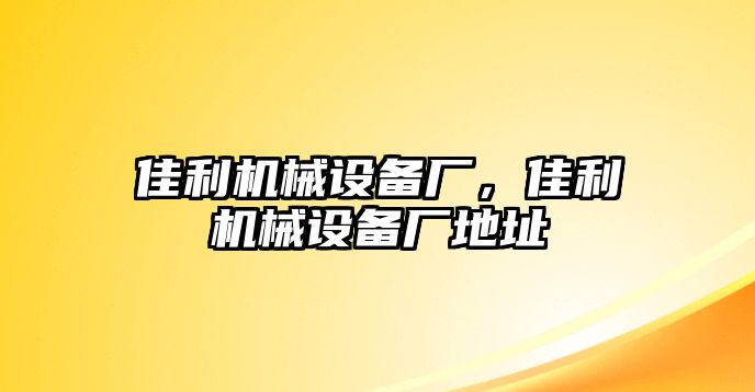 佳利機(jī)械設(shè)備廠，佳利機(jī)械設(shè)備廠地址