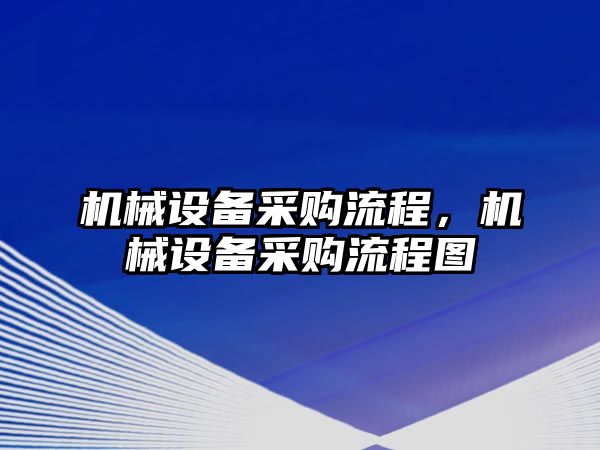 機(jī)械設(shè)備采購(gòu)流程，機(jī)械設(shè)備采購(gòu)流程圖