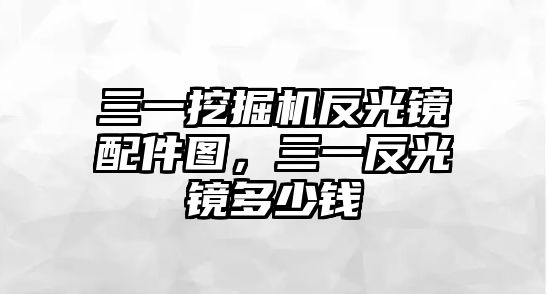 三一挖掘機(jī)反光鏡配件圖，三一反光鏡多少錢(qián)