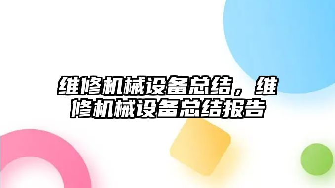 維修機械設(shè)備總結(jié)，維修機械設(shè)備總結(jié)報告