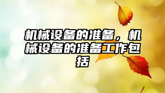 機械設(shè)備的準備，機械設(shè)備的準備工作包括