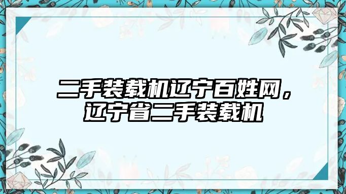 二手裝載機(jī)遼寧百姓網(wǎng)，遼寧省二手裝載機(jī)