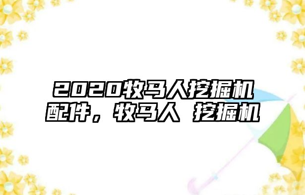 2020牧馬人挖掘機(jī)配件，牧馬人 挖掘機(jī)