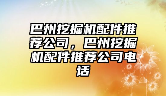 巴州挖掘機配件推薦公司，巴州挖掘機配件推薦公司電話