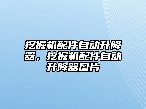 挖掘機配件自動升降器，挖掘機配件自動升降器圖片