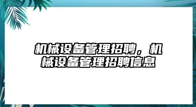 機(jī)械設(shè)備管理招聘，機(jī)械設(shè)備管理招聘信息