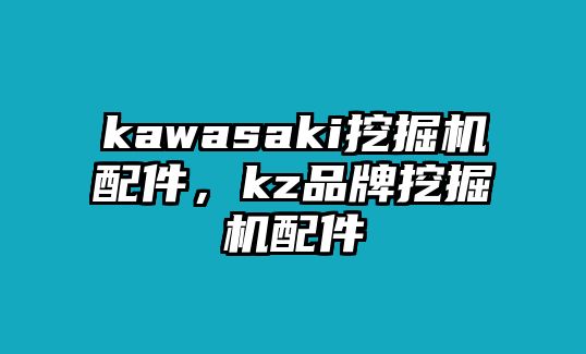 kawasaki挖掘機配件，kz品牌挖掘機配件