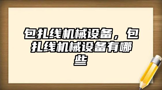 包扎線機械設(shè)備，包扎線機械設(shè)備有哪些