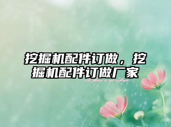 挖掘機配件訂做，挖掘機配件訂做廠家