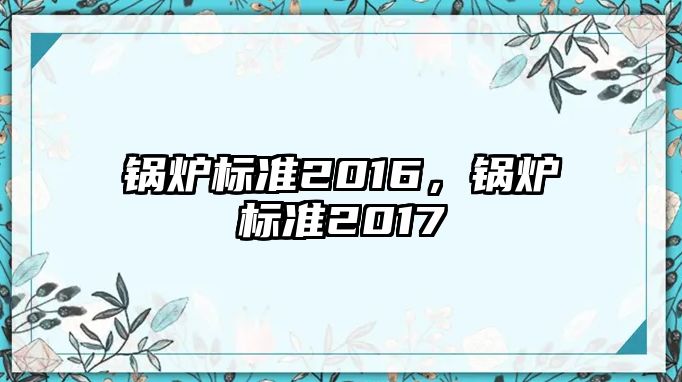 鍋爐標(biāo)準(zhǔn)2016，鍋爐標(biāo)準(zhǔn)2017