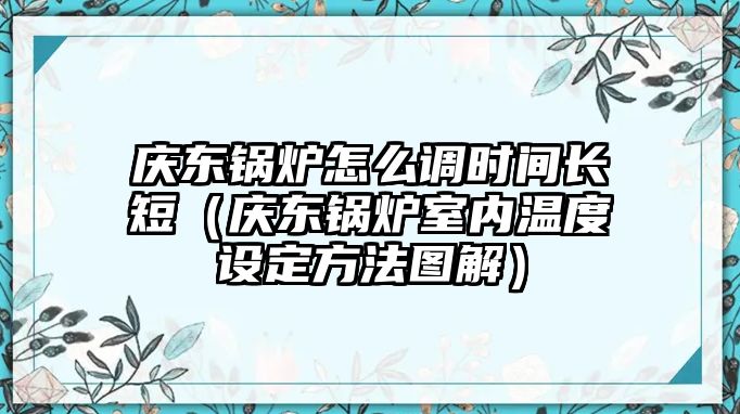 慶東鍋爐怎么調(diào)時間長短（慶東鍋爐室內(nèi)溫度設(shè)定方法圖解）