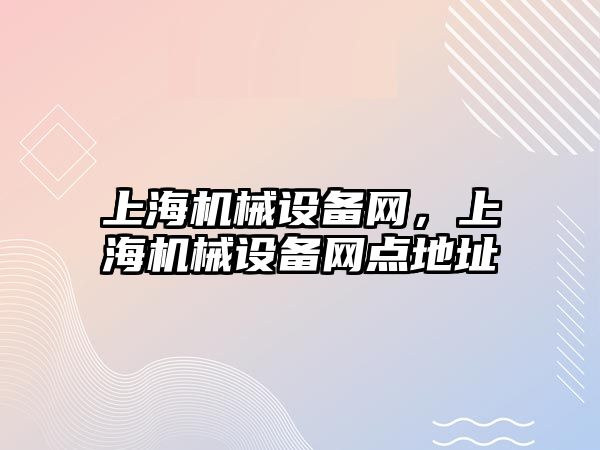 上海機械設(shè)備網(wǎng)，上海機械設(shè)備網(wǎng)點地址