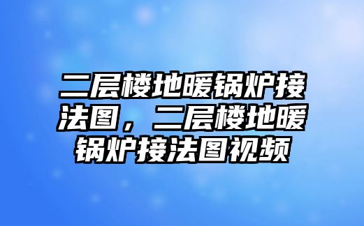 二層樓地暖鍋爐接法圖，二層樓地暖鍋爐接法圖視頻