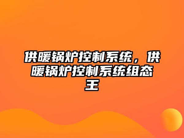 供暖鍋爐控制系統(tǒng)，供暖鍋爐控制系統(tǒng)組態(tài)王