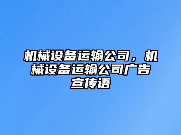 機(jī)械設(shè)備運(yùn)輸公司，機(jī)械設(shè)備運(yùn)輸公司廣告宣傳語(yǔ)