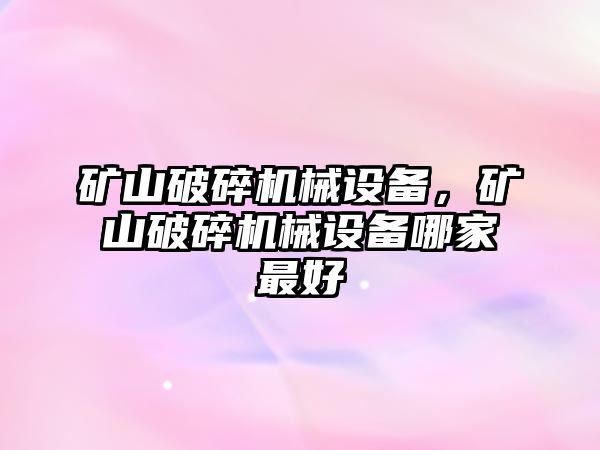 礦山破碎機(jī)械設(shè)備，礦山破碎機(jī)械設(shè)備哪家最好